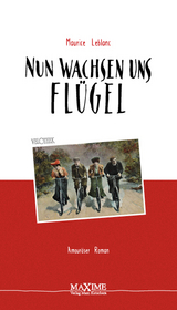 Nun wachsen uns Fl&uuml;gel - Maurice Leblanc