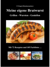 Meine eigene Bratwurst , Grillen - Wursten - Genie&szlig;en - Peggy Triegel