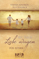 40 Tage Liebe wagen F&Uuml;R ELTERN - Stephen Kendrick, Alex Kendrick