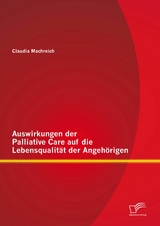 Auswirkungen der Palliative Care auf die Lebensqualit&auml;t der Angeh&ouml;rigen - Claudia Machreich