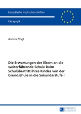 Die Erwartungen der Eltern an die weiterf&uuml;hrende Schule beim Schul&uuml;bertritt ihres Kindes von der Grundschule in die Sekundarstufe I - Andrea Vogl