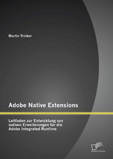 Adobe Native Extensions: Leitfaden zur Entwicklung von nativen Erweiterungen für die Adobe Integrated Runtime - Martin Trinker