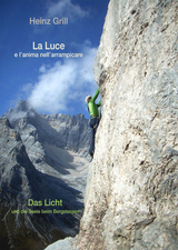 La Luce e l&rsquo;anima nell&rsquo; arrampicare - Das Licht und die Seele beim Bergsteigen - Heinz Grill