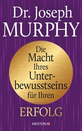 Die Macht Ihres Unterbewusstseins f&uuml;r Ihren Erfolg - Joseph Murphy