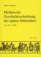 Meissnische Geschichtsschreibung des sp&auml;ten Mittelalters (ca. 1215-1420) - Bettina Marquis