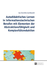 Autodidaktisches Lernen in informationstechnischen Berufen mit Elementen der Abstraktionsf&auml;higkeit und Komplexit&auml;tsreduktion - Isa-Dorothe Gardiewski