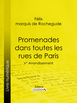 Promenades dans toutes les rues de Paris - F&eacute;lix Marquis de Rochegude,  Ligaran