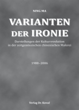 Varianten der Ironie - Darstellungen der Kulturrevolution in der zeitgen&ouml;ssischen chinesischen Malerei 1988-2006 - Ning Ma