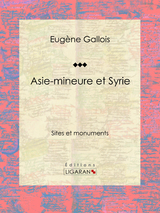 Asie-Mineure et Syrie - Eug&egrave;ne Gallois,  Ligaran