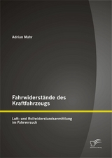 Fahrwiderst&auml;nde des Kraftfahrzeugs: Luft- und Rollwiderstandsermittlung im Fahrversuch - Adrian Mahr