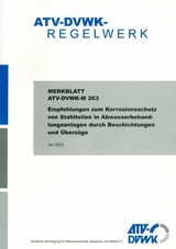 Merkblatt ATV-DVWK-M 263 Empfehlungen zum Korrosionsschutz von Stahlteilen in Abwasserbehandlungsanlagen durch Beschichtungen und &Uuml;berz&uuml;ge - 