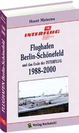 Flughafen Berlin-Sch&ouml;nefeld und das Ende der INTERFLUG 1988&ndash;2000 - Horst Materna