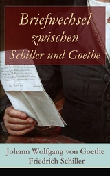 Briefwechsel zwischen Schiller und Goethe -  Johann Wolfgang Von Goethe,  Friedrich Schiller