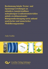 Bestimmung lokaler Textur- und Spannungsverteilungen an submikro-/nanokristallinen mehrphasigen Gradientenmaterialien mittels zweidimensionaler R&ouml;ntgenmikrobeugung sowie an-hand analytischer und numerischer Modellierungsans&auml;tze - Andy Eschke