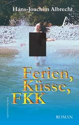Ferien, K&uuml;sse, FKK. Roman - Hans-Joachim Albrecht