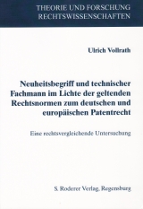 Neuheitsbegriff und technischer Fachmann im Lichte geltender Rechtsnormen zum deutschen und europ&auml;ischen Patentrecht - Ulrich Vollrath