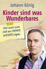 Kinder sind was Wunderbares, das muss man sich nur IMMER WIEDER sagen - Johann König