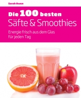 Die 100 besten S&auml;fte & Smoothies - Sarah Owen