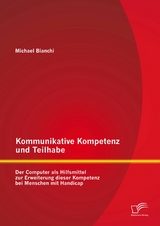 Kommunikative Kompetenz und Teilhabe: Der Computer als Hilfsmittel zur Erweiterung dieser Kompetenz bei Menschen mit Handicap - Michael Bianchi