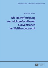 Die Rechtfertigung von nichtanfechtbaren Subventionen im Welthandelsrecht - Matthias Bickel