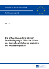 Die Entwicklung der guetlichen Streitbeilegung in China im Lichte der deutschen Erfahrung bezueglich des Prozessvergleichs - Sisi Liu