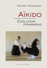 Aïkido – Évolution dynamique - Kenjiro Yoshigasaki