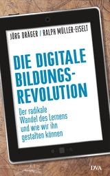 Die digitale Bildungsrevolution - J&ouml;rg Dr&auml;ger, Ralph M&uuml;ller-Eiselt
