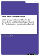 Einarbeitung von Auszubildenden der Gesundheits- und Krankenpflege w&auml;hrend des Praxiseinsatzes im station&auml;ren Bereich -  Svenja Quest,  Constance Klemme
