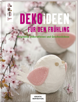 Dekoideen f&uuml;r den Fr&uuml;hling (KREATIV.INSPIRATION.) - Claudia Fischer, Ilona Butterer