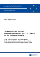 Die Relevanz der &laquo;Business Judgement Rule&raquo; (&sect; 93 Abs. 1 S. 2 AktG) f&uuml;r die Vorstandsuntreue - Philip Peter Schmidt