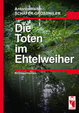 Die Toten im Ehtelweiher - Antonio Sch&auml;fer-Grosswiler
