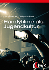 Handyfilme als Jugendkultur - Ute Holfelder, Christian Ritter