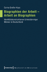 Biographien der Arbeit &ndash; Arbeit an Biographien - Carina Gro&szlig;er-Kaya