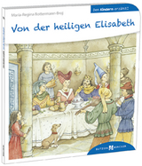Von der heiligen Elisabeth den Kindern erz&auml;hlt - Maria-Regina Bottermann-Broj