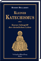 Kleiner Katechismus oder kurzer Inbegriff der christlichen Lehre - Robert Bellarmin
