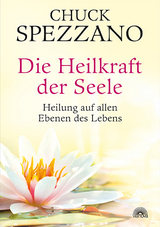 Die Heilkraft der Seele - Chuck Spezzano