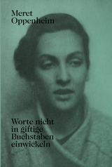 Meret Oppenheim &ndash; Worte nicht in giftige Buchstaben einwickeln - 