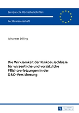 Die Wirksamkeit der Risikoausschl&uuml;sse f&uuml;r wissentliche und vors&auml;tzliche Pflichtverletzungen in der D&O-Versicherung - Johannes Dilling