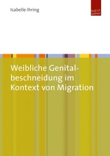Weibliche Genitalbeschneidung im Kontext von Migration - Isabelle Ihring