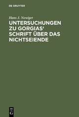Untersuchungen zu Gorgias' Schrift &uuml;ber das Nichtseiende - Hans J. Newiger