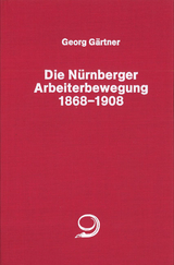 Die N&uuml;rnberger Arbeiterbewegung 1869-1908 - Georg G&auml;rtner