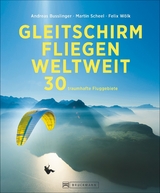 Gleitschirmfliegen weltweit - Andreas Busslinger, Martin Scheel, Felix W&ouml;lk