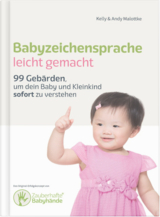 Babyzeichensprache leicht gemacht - Grundlagenbuch mit 99 (DGS) Geb&auml;rden, um dein Baby und Kleinkind sofort zu verstehen - Kelly Malottke, Andy Malottke