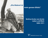 "Die Malerei ist mein ganzes Gl&uuml;ck" Bettina Encke von Arnim - Dorothea B&ouml;hland, Birgit Br&uuml;ns, Petra Heymach