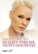 Im Leben wird dir nichts geschenkt. - Brigitte Nielsen