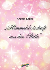 Himmelsbotschaft aus der Stille - Angela Keller