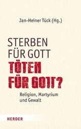 Sterben f&uuml;r Gott - T&ouml;ten f&uuml;r Gott? - 