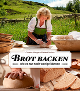 Brot backen wie es nur noch wenige k&ouml;nnen - Christine Metzger, Elisabeth Ruckser
