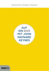 Auf ein Bier mit John Maynard Keynes - Heinrich Dieter Kiener