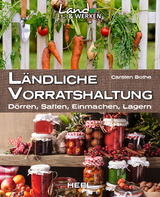 Ländliche Vorratshaltung: Dörren, Saften, Einmachen, Lagern - Carsten Bothe